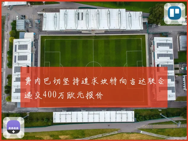 费内巴切坚持追求坎特向吉达联合递交400万欧元报价